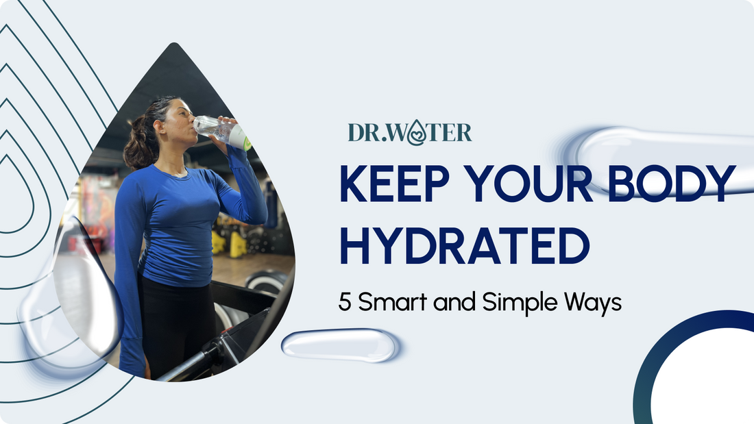 5 Smart and Simple Ways to Keep Your Body Hydrated