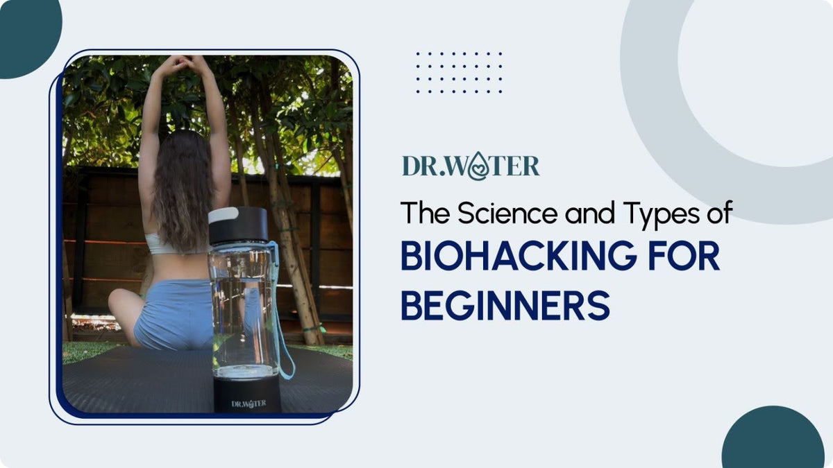 Biohacking Modalities The Science and Types of Biohacking for Beginners – Dr.Water