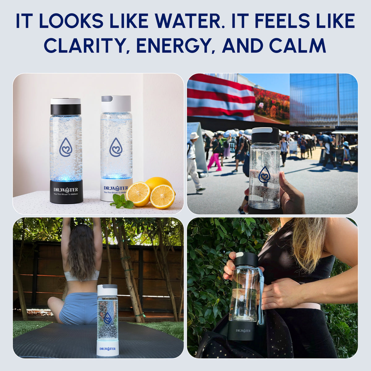 Dr.Water HydroDaily lifestyle poster headlined It looks like water, it feels like clarity, energy, and calm with a 2x2 photo collage of the black and white bottles on a counter with lemons, a hand holding the bottle at an outdoor event, a woman doing yoga outdoors with the bottle on her mat, and a woman in a black top holding the bottle in a garden.